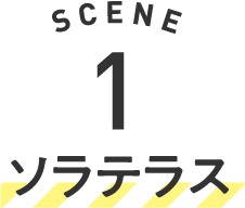 SCENE 1 ソラテラス